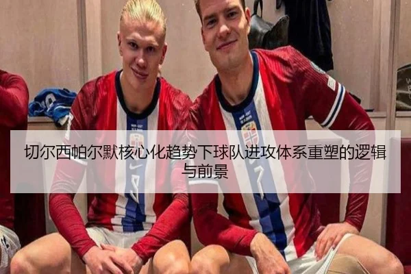 切尔西帕尔默核心化趋势下球队进攻体系重塑的逻辑与前景
